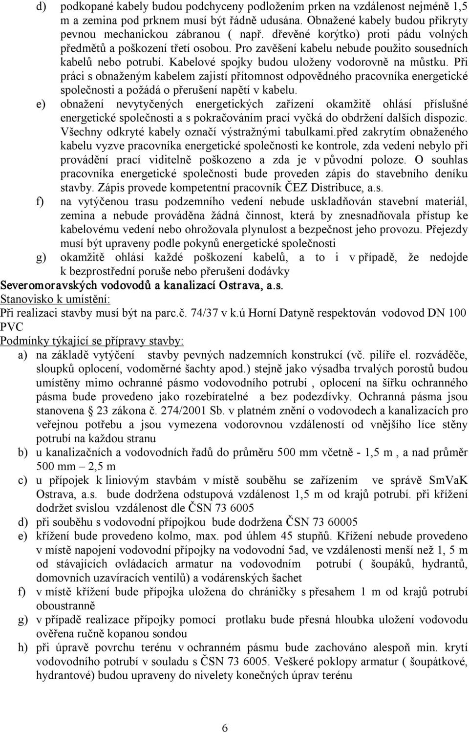 Při práci s obnaženým kabelem zajistí přítomnost odpovědného pracovníka energetické společnosti a požádá o přerušení napětí v kabelu.