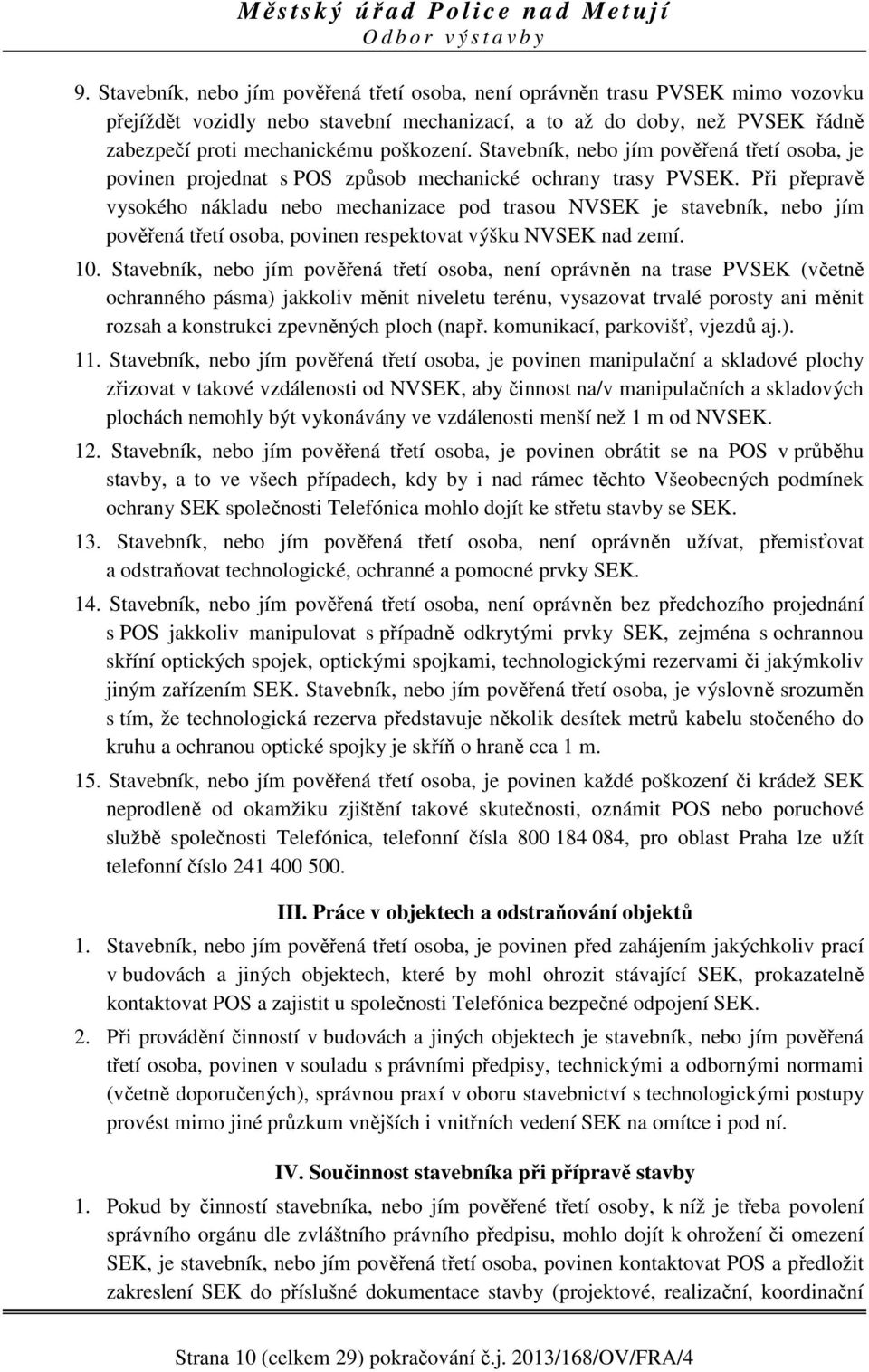 Při přepravě vysokého nákladu nebo mechanizace pod trasou NVSEK je stavebník, nebo jím pověřená třetí osoba, povinen respektovat výšku NVSEK nad zemí. 10.