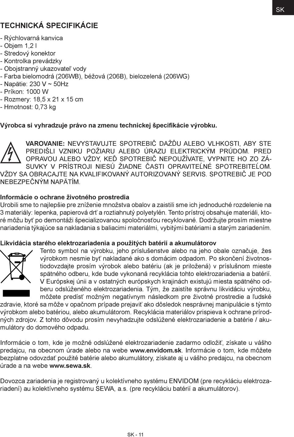 VAROVANIE: NEVYSTAVUJTE SPOTREBIČ DAŽĎU ALEBO VLHKOSTI, ABY STE PREDIŠLI VZNIKU POŽIARU ALEBO ÚRAZU ELEKTRICKÝM PRÚDOM.