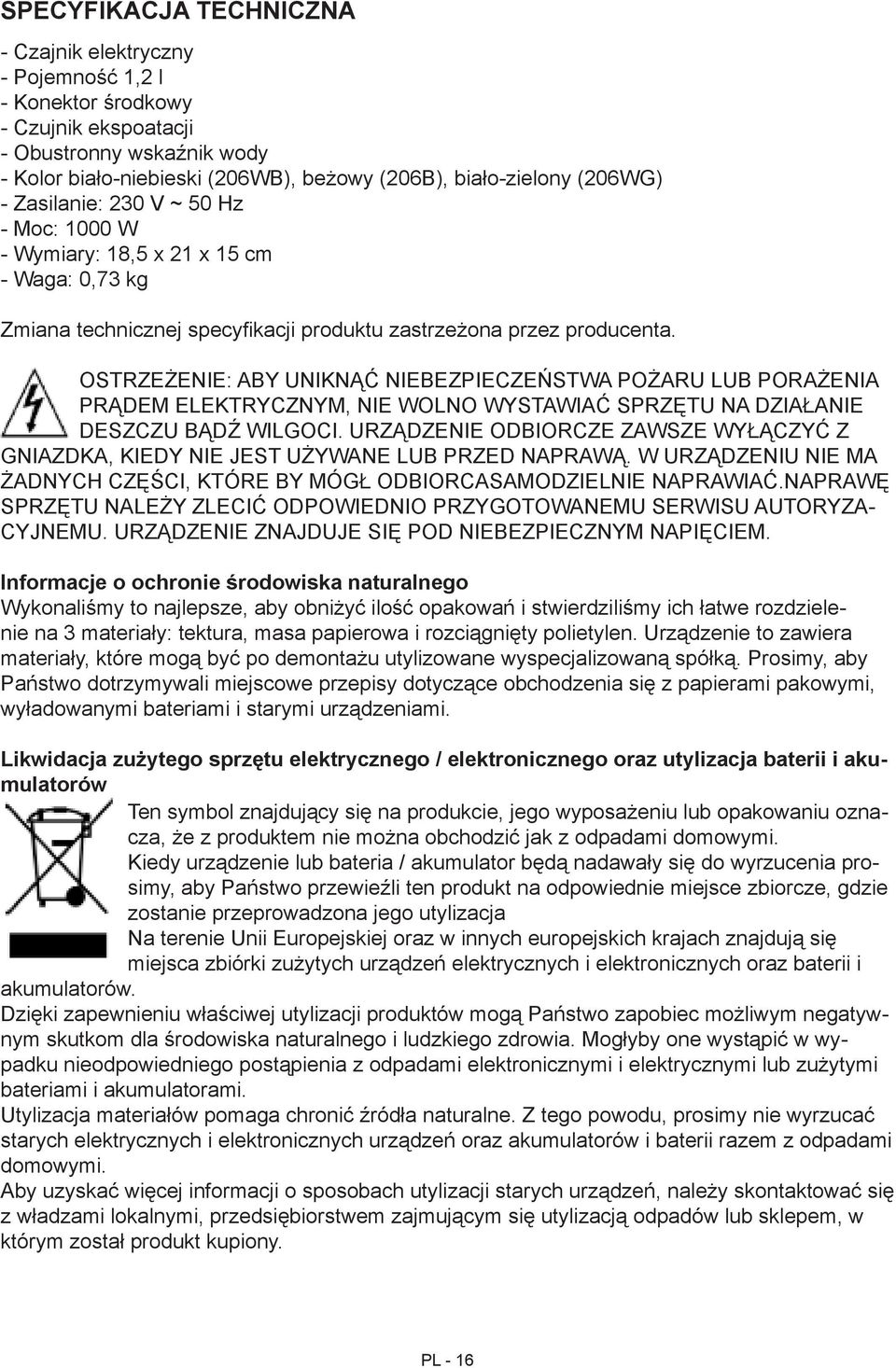 OSTRZEŻENIE: ABY UNIKNĄĆ NIEBEZPIECZEŃSTWA POŻARU LUB PORAŻENIA PRĄDEM ELEKTRYCZNYM, NIE WOLNO WYSTAWIAĆ SPRZĘTU NA DZIAŁANIE DESZCZU BĄDŹ WILGOCI.