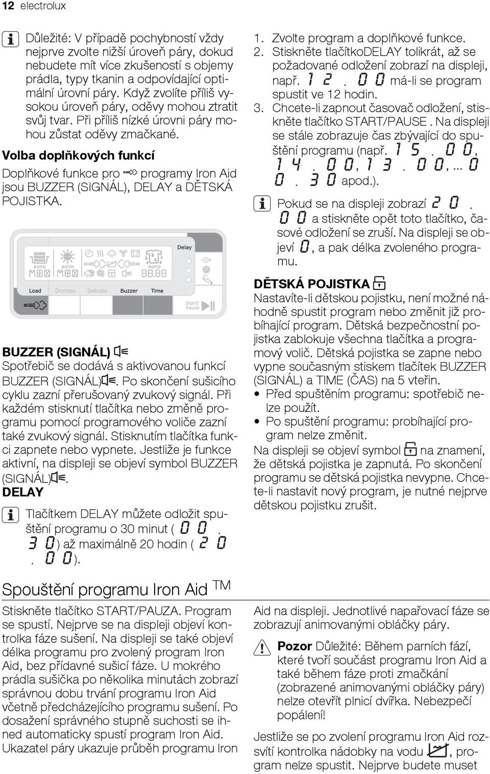 Volba doplňkových funkcí Doplňkové funkce pro programy Iron Aid jsou BUZZER (SIGNÁL), DELAY a DĚTSKÁ POJISTKA. BUZZER (SIGNÁL) Spotřebič se dodává s aktivovanou funkcí BUZZER (SIGNÁL).