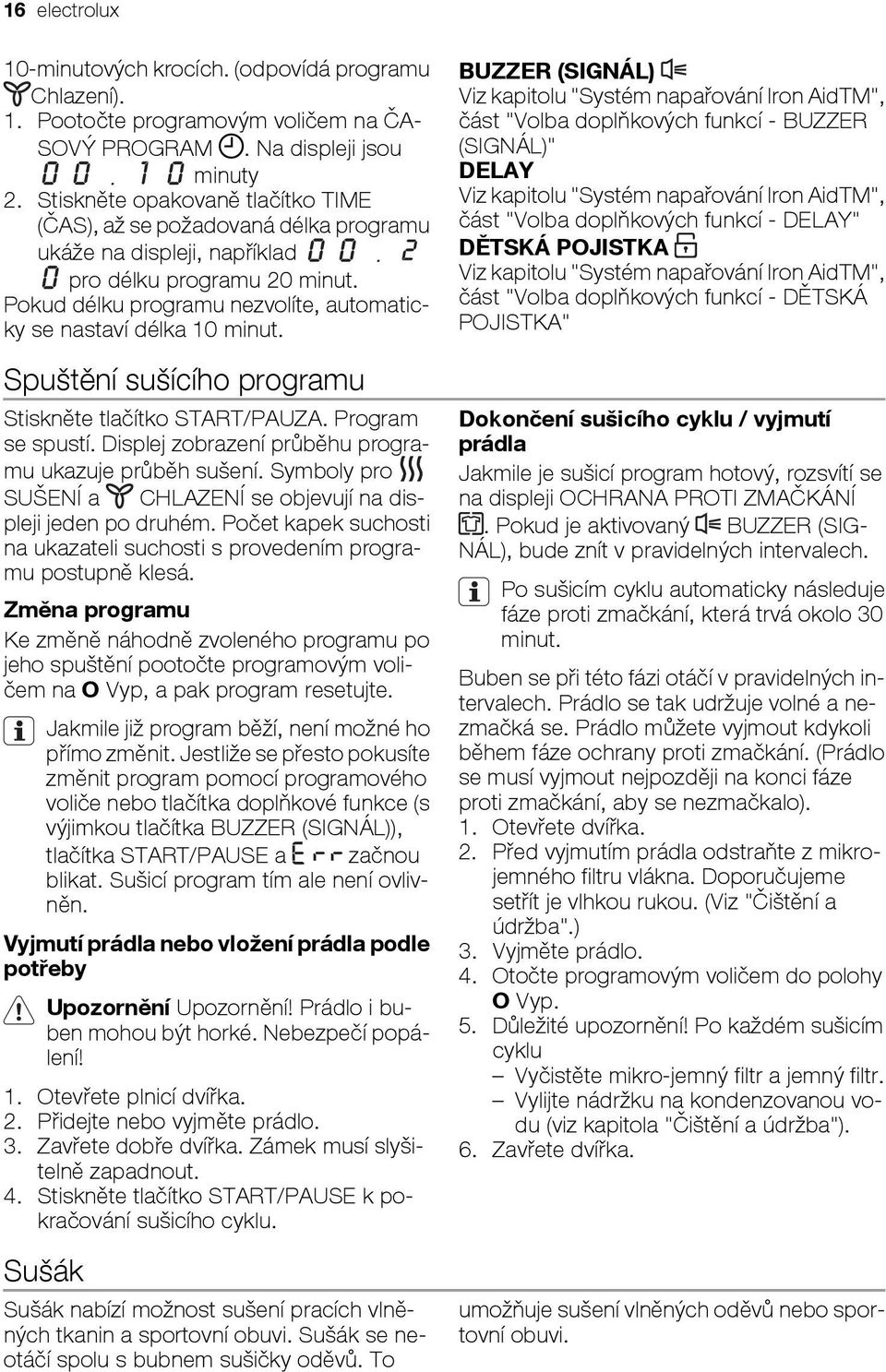 Pokud délku programu nezvolíte, automaticky se nastaví délka 10 minut. Spuštění sušícího programu Stiskněte tlačítko START/PAUZA. Program se spustí.