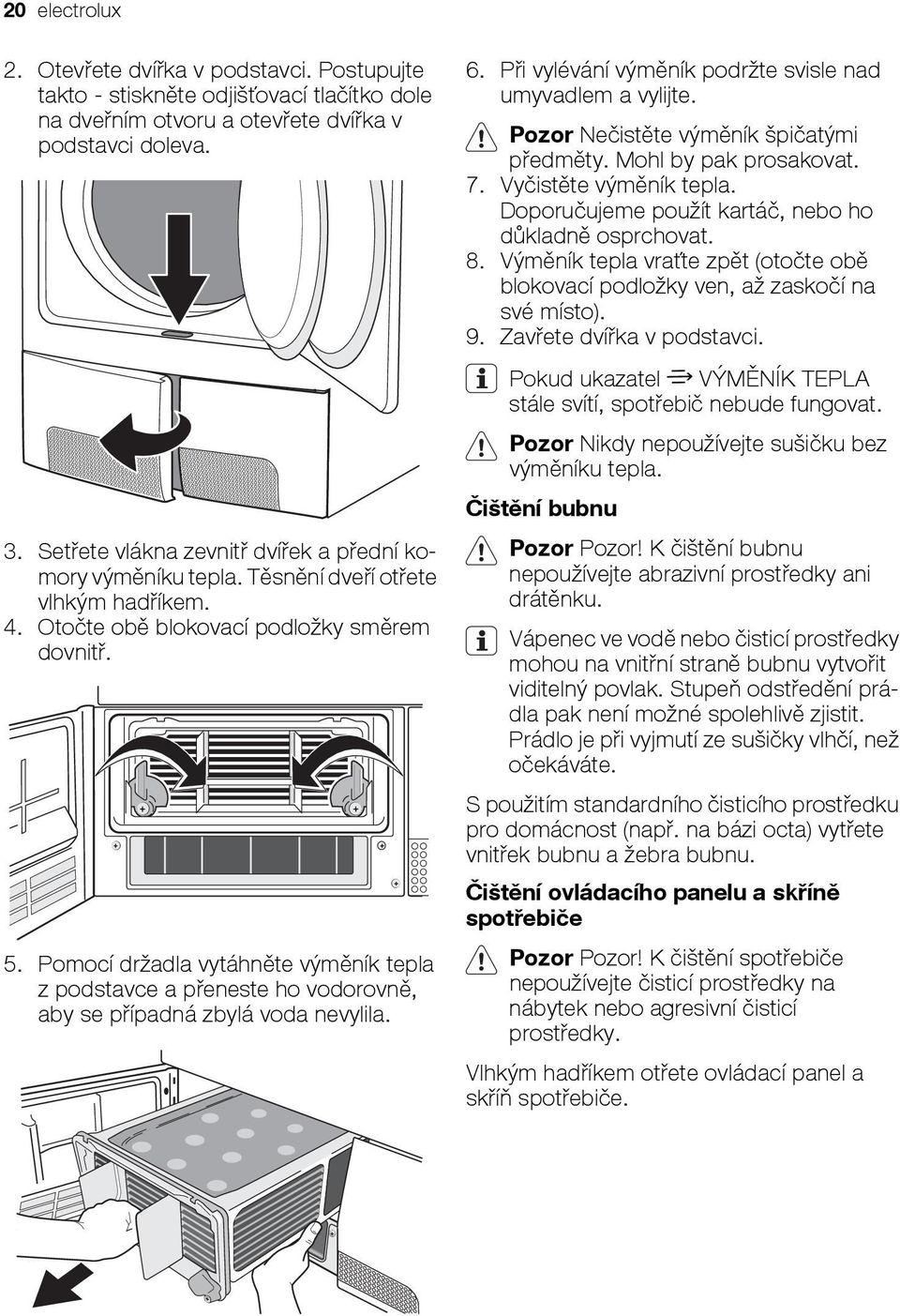 Pomocí držadla vytáhněte výměník tepla z podstavce a přeneste ho vodorovně, aby se případná zbylá voda nevylila. 6. Při vylévání výměník podržte svisle nad umyvadlem a vylijte.