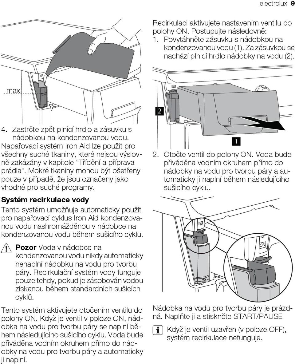 Napařovací systém Iron Aid lze použít pro všechny suché tkaniny, které nejsou výslovně zakázány v kapitole "Třídění a příprava prádla".