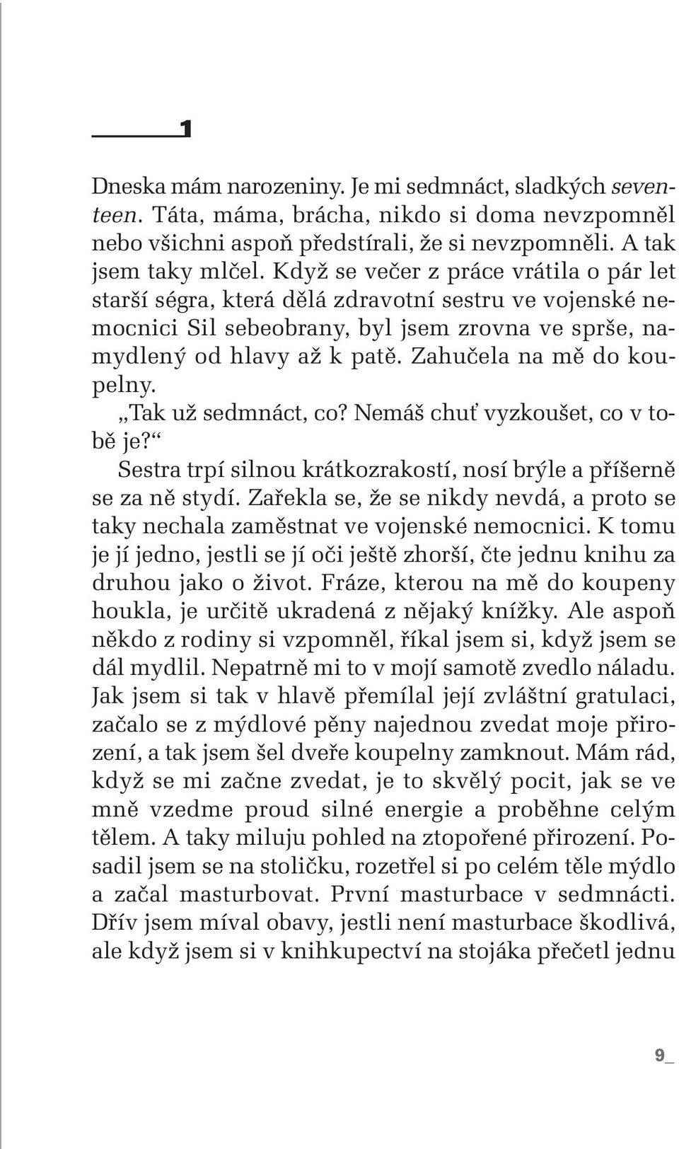 Zahuãela na mû do koupelny. Tak uï sedmnáct, co? Nemá chuè vyzkou et, co v tobû je? Sestra trpí silnou krátkozrakostí, nosí br le a pfií ernû se za nû stydí.