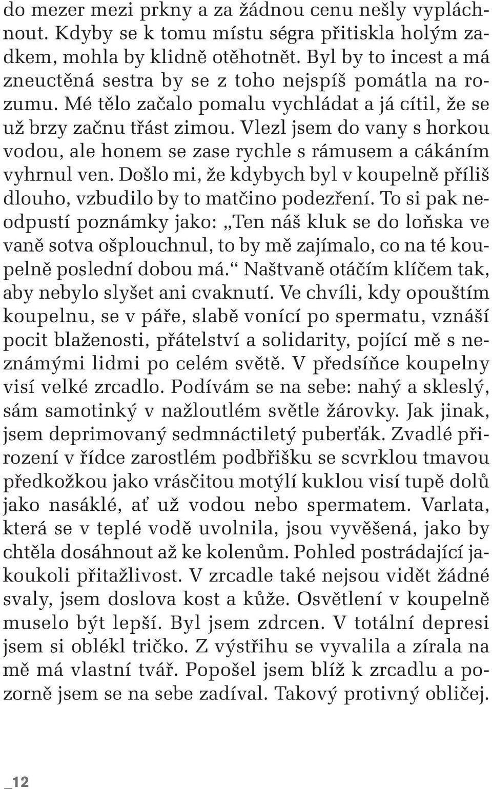 Vlezl jsem do vany s horkou vodou, ale honem se zase rychle s rámusem a cákáním vyhrnul ven. Do lo mi, Ïe kdybych byl v koupelnû pfiíli dlouho, vzbudilo by to matãino podezfiení.