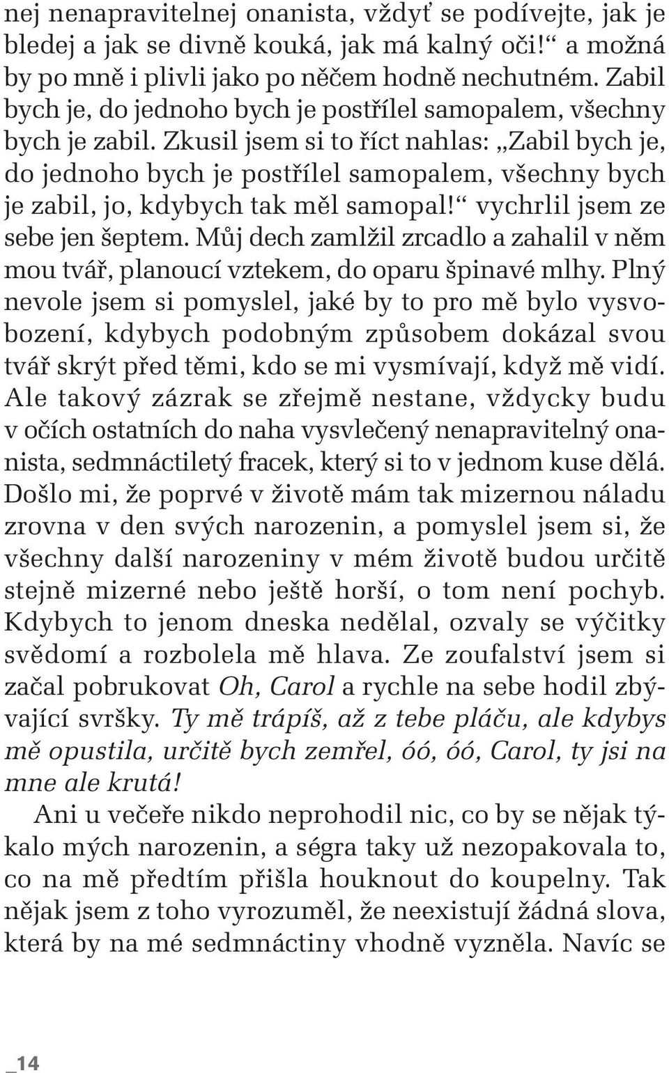 Zkusil jsem si to fiíct nahlas: Zabil bych je, do jednoho bych je postfiílel samopalem, v echny bych je zabil, jo, kdybych tak mûl samopal! vychrlil jsem ze sebe jen eptem.