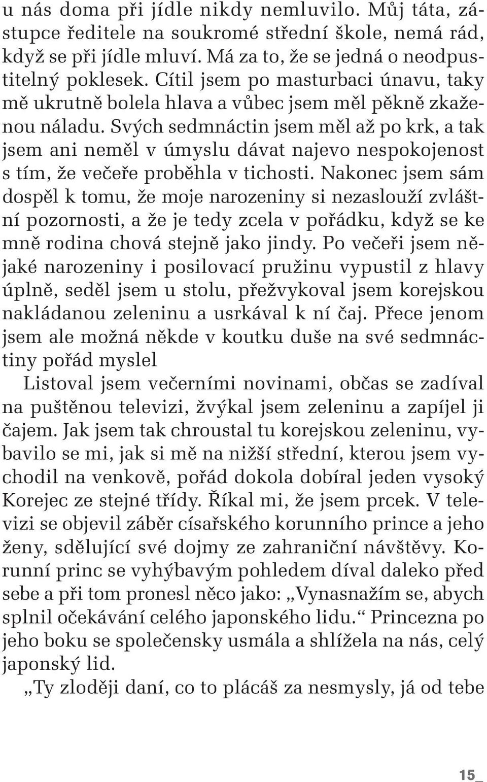 Sv ch sedmnáctin jsem mûl aï po krk, a tak jsem ani nemûl v úmyslu dávat najevo nespokojenost s tím, Ïe veãefie probûhla v tichosti.