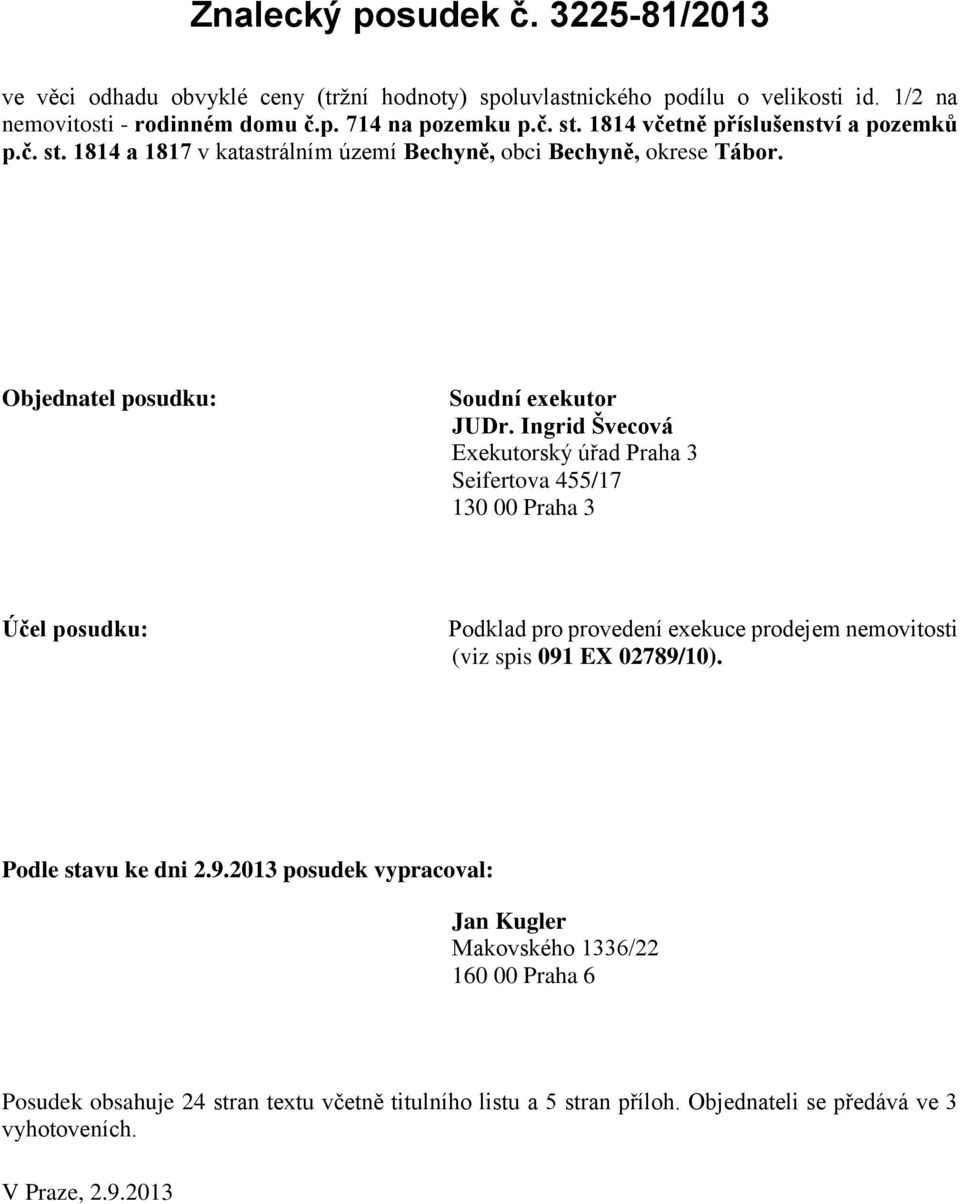 Ingrid Švecová Exekutorský úřad Praha 3 Seifertova 455/17 130 00 Praha 3 Účel posudku: Podklad pro provedení exekuce prodejem nemovitosti (viz spis 091 EX 02789/10).