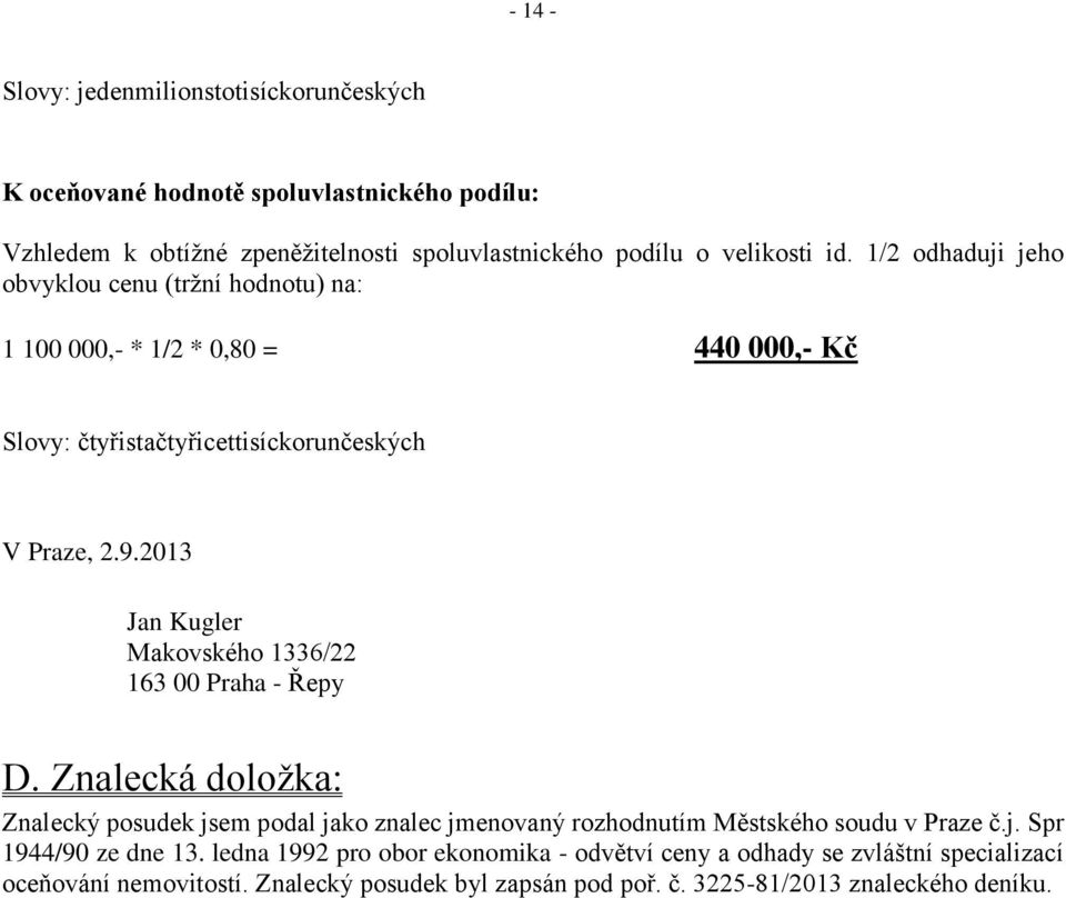 2013 Jan Kugler Makovského 1336/22 163 00 Praha - Řepy D. Znalecká doložka: Znalecký posudek jsem podal jako znalec jmenovaný rozhodnutím Městského soudu v Praze č.j. Spr 1944/90 ze dne 13.