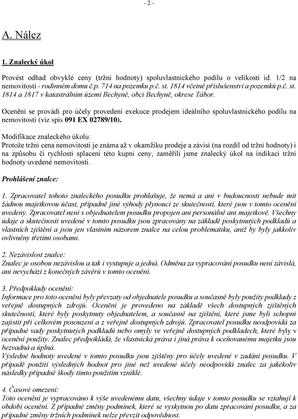 Ocenění se provádí pro účely provedení exekuce prodejem ideálního spoluvlastnického podílu na nemovitosti (viz spis 091 EX 02789/10).