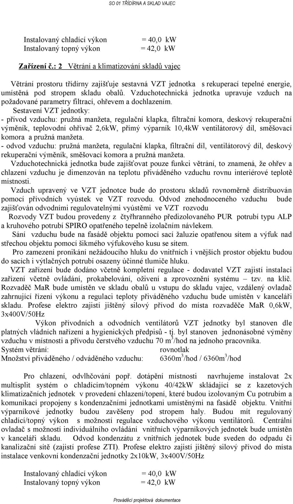 Vzduchotechnická jednotka upravuje vzduch na požadované parametry filtrací, ohřevem a dochlazením.