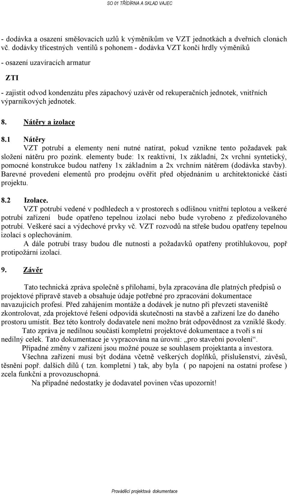 výparníkových jednotek. 8. Nátěry a izolace 8.1 Nátěry VZT potrubí a elementy není nutné natírat, pokud vznikne tento požadavek pak složení nátěru pro pozink.