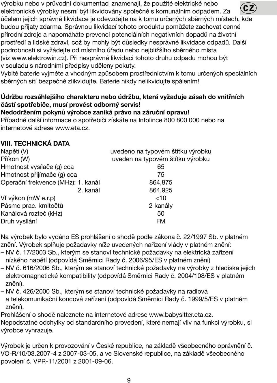 Správnou likvidací tohoto produktu pomůžete zachovat cenné přírodní zdroje a napomáháte prevenci potenciálních negativních dopadů na životní prostředí a lidské zdraví, což by mohly být důsledky