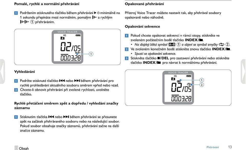 Opakování sekvence 1 Pokud chcete opakovat sekvenci v rámci stopy, stiskněte ve zvoleném počátečním bodě tlačítko INDEX/a. Na displeji bliká symbol 1 a objeví se symbol smyčky 2.