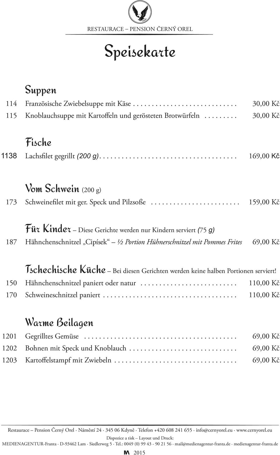 ....................... 159,00 Kč Für Kinder Diese Gerichte werden nur Kindern serviert (75 g) 187 Hähnchenschnitzel Cipísek ½ Portion Hühnerschnitzel mit Pommes Frites 69,00 Kč Tschechische Küche