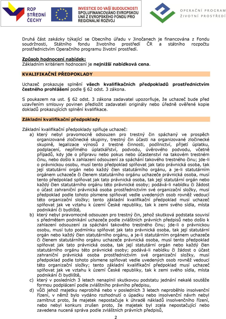 KVALIFIKAČNÍ PŘEDPOKLADY Uchazeč prokazuje splnění všech kvalifikačních předpokladů prostřednictvím čestného prohlášení podle 62 odst.