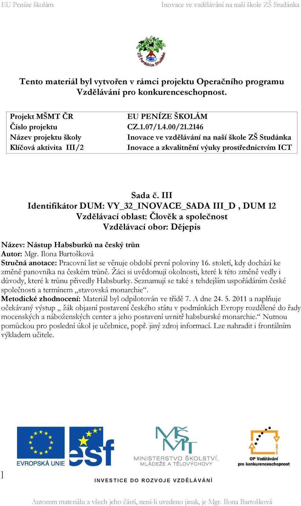 III Identifikátor DUM: VY_32_INOVACE_SADA III_D, DUM 12 Vzdělávací oblast: Člověk a společnost Vzdělávací obor: Dějepis Název: Nástup Habsburků na český trůn Autor: Mgr.