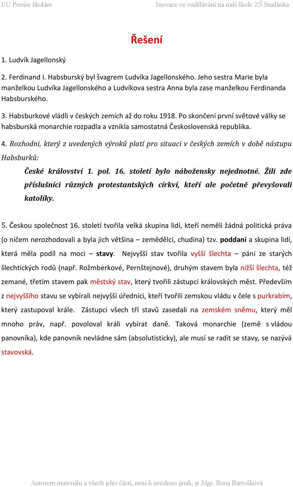 Po skončení první světové války se habsburská monarchie rozpadla a vznikla samostatná Československá republika. 4.