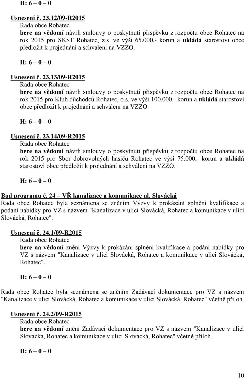 13/09-R2015 bere na vědomí návrh smlouvy o poskytnutí příspěvku z rozpočtu obce Rohatec na rok 2015 pro Klub důchodců Rohatec, o.s. ve výši 100.