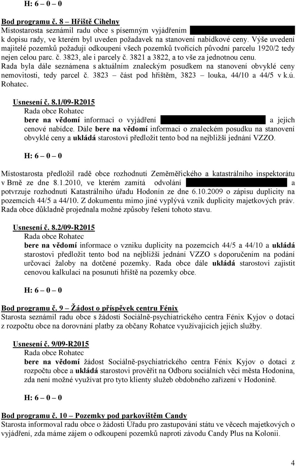 Rada byla dále seznámena s aktuálním znaleckým posudkem na stanovení obvyklé ceny nemovitosti, tedy parcel č. 3823 část pod hřištěm, 3823 louka, 44/10 a 44/5 v k.ú. Rohatec. Usnesení č. 8.