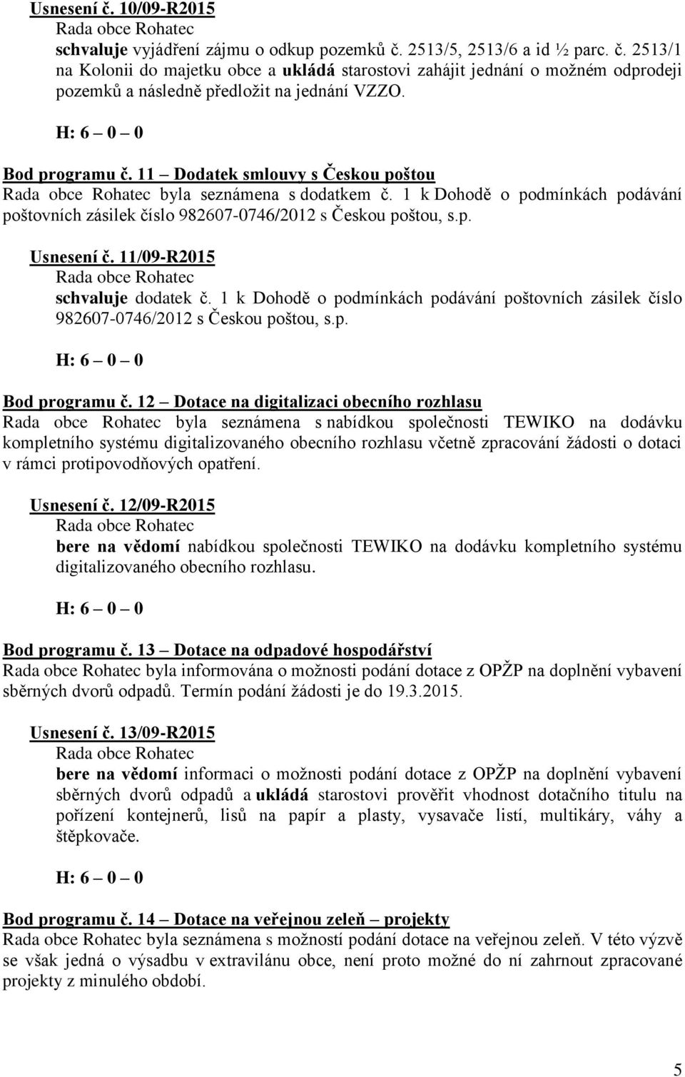 11/09-R2015 schvaluje dodatek č. 1 k Dohodě o podmínkách podávání poštovních zásilek číslo 982607-0746/2012 s Českou poštou, s.p. Bod programu č.