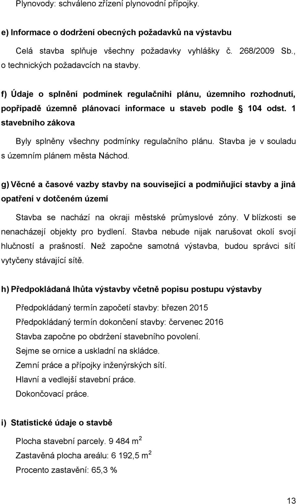 1 stavebního zákova Byly splněny všechny podmínky regulačního plánu. Stavba je v souladu s územním plánem města Náchod.