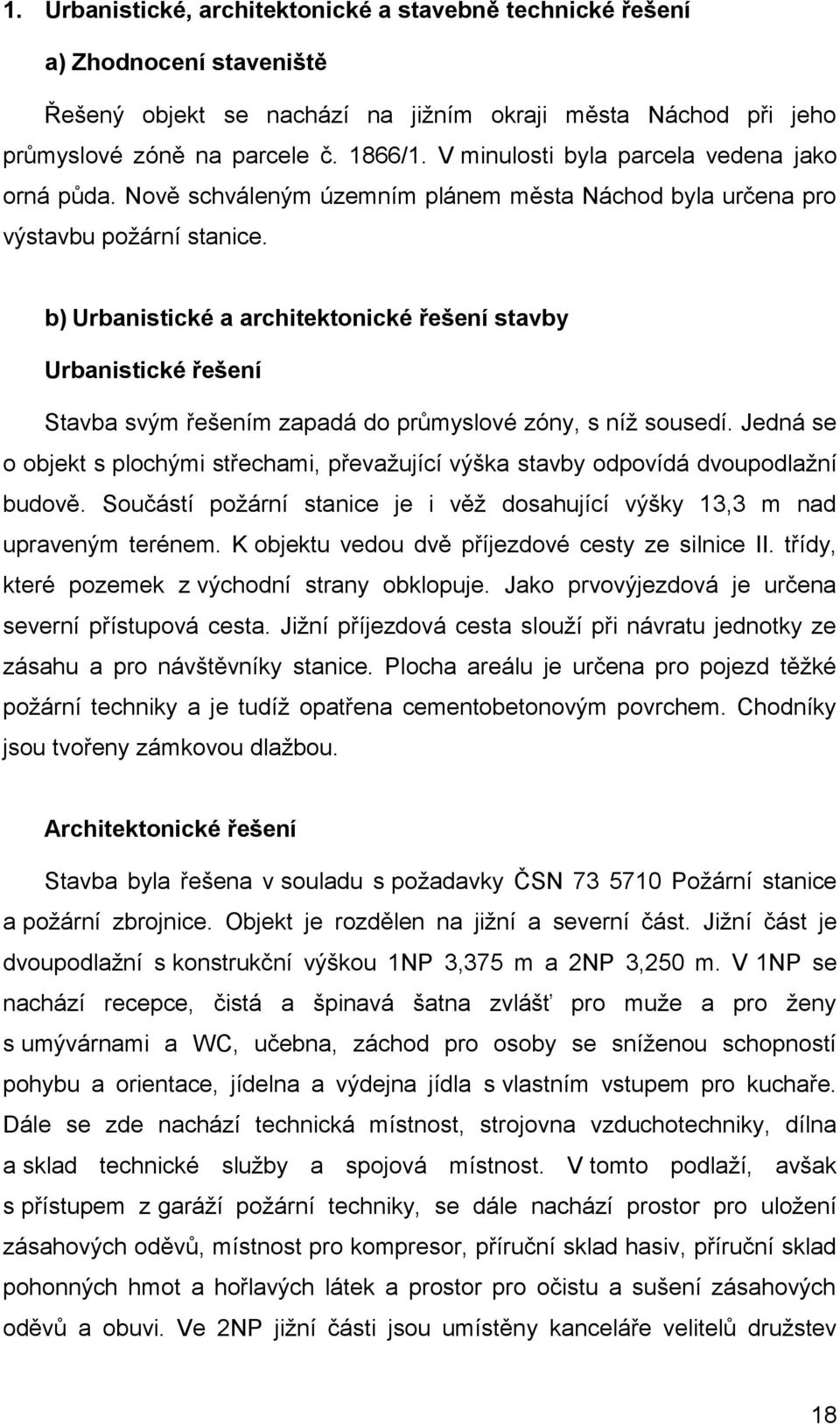 b) Urbanistické a architektonické řešení stavby Urbanistické řešení Stavba svým řešením zapadá do průmyslové zóny, s níž sousedí.