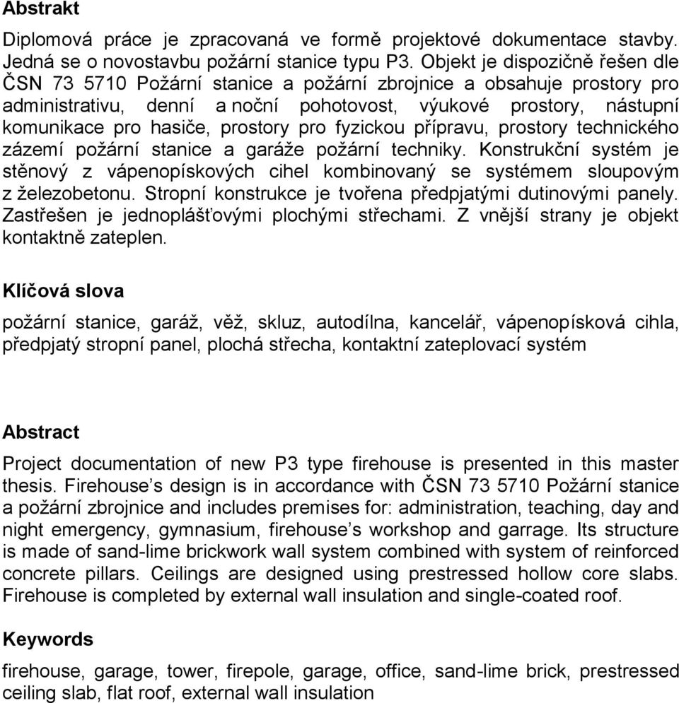 prostory pro fyzickou přípravu, prostory technického zázemí požární stanice a garáže požární techniky.