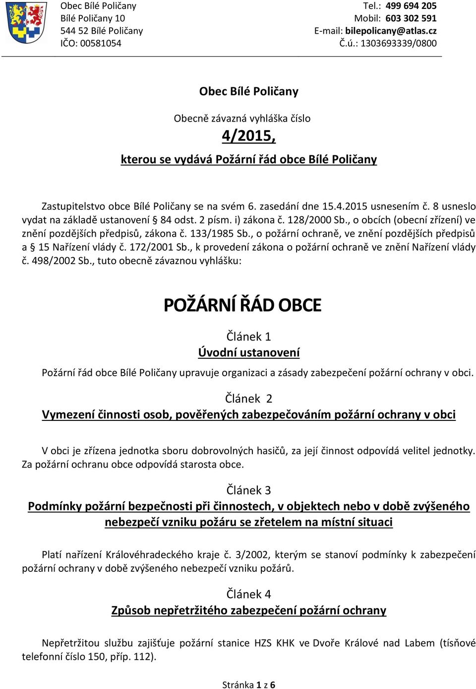 , o požární ochraně, ve znění pozdějších předpisů a 15 Nařízení vlády č. 172/2001 Sb., k provedení zákona o požární ochraně ve znění Nařízení vlády č. 498/2002 Sb.