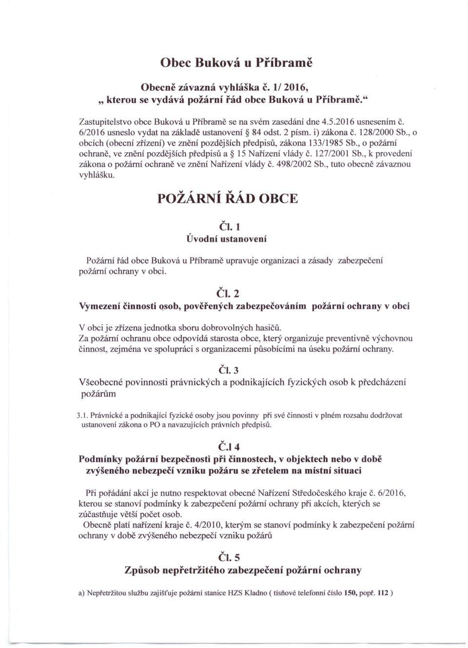 , o požární ochraně, ve znění pozdějších předpisů a 15 Nařízení vlády Č. 12712001 Sb., k provedení zákona o požární ochraně ve znění Nařízení vlády Č. 498/2002 Sb., tuto obecně závaznou vyhlášku.