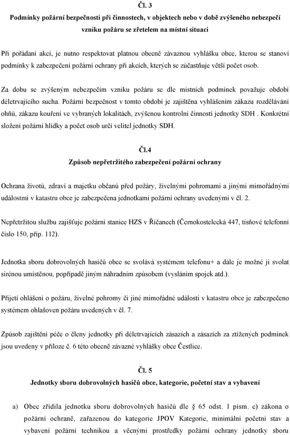 Za dobu se zvýšeným nebezpečím vzniku požáru se dle místních podmínek považuje období déletrvajícího sucha.