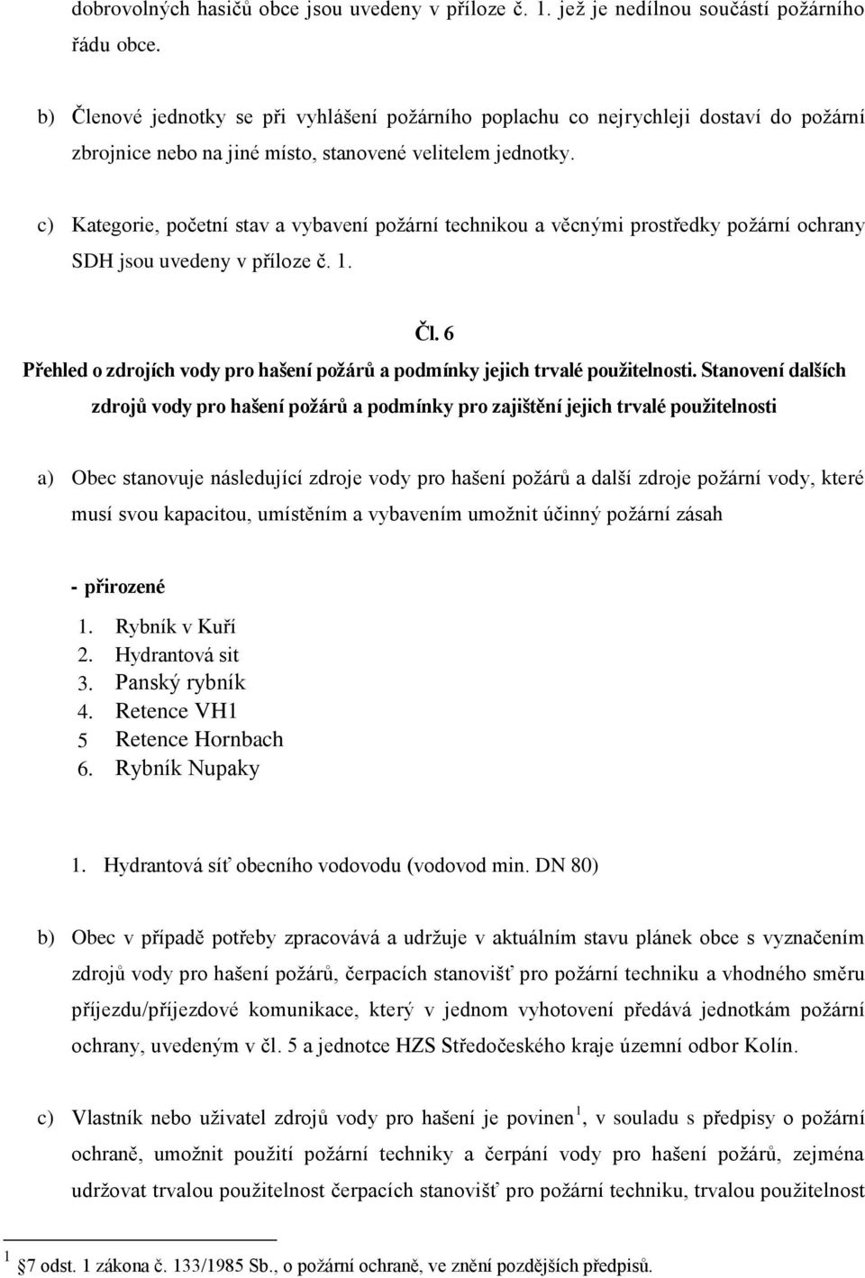 c) Kategorie, početní stav a vybavení požární technikou a věcnými prostředky požární ochrany SDH jsou uvedeny v příloze č. 1. Čl.