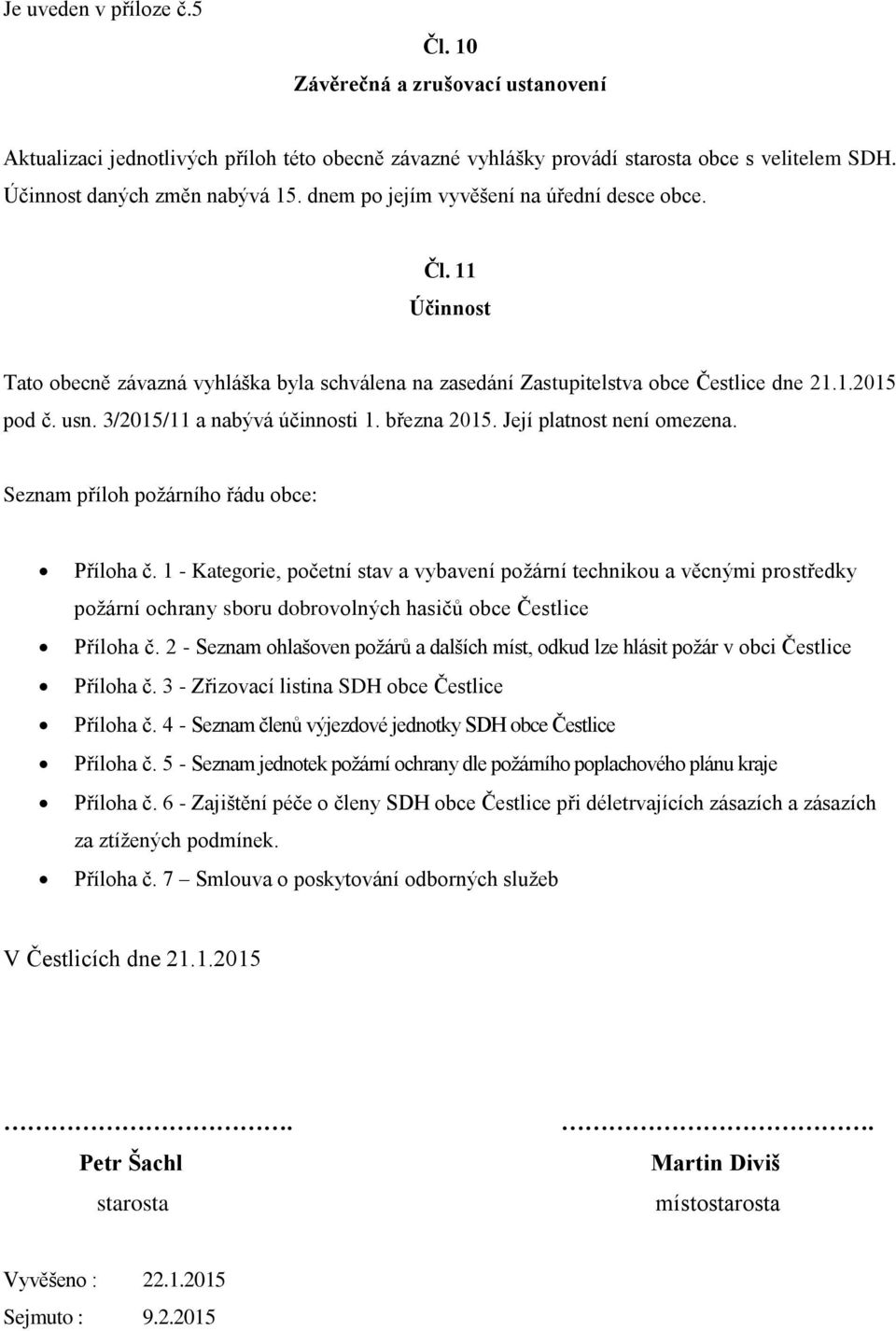 3/2015/11 a nabývá účinnosti 1. března 2015. Její platnost není omezena. Seznam příloh požárního řádu obce: Příloha č.