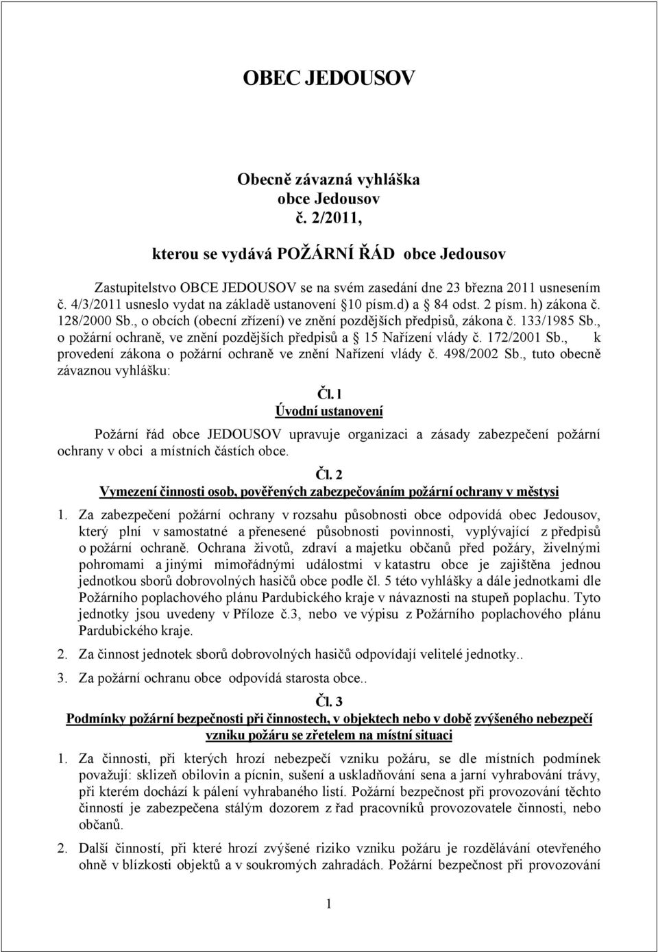 , o požární ochraně, ve znění pozdějších předpisů a 15 Nařízení vlády č. 172/2001 Sb., k provedení zákona o požární ochraně ve znění Nařízení vlády č. 498/2002 Sb., tuto obecně závaznou vyhlášku: Čl.