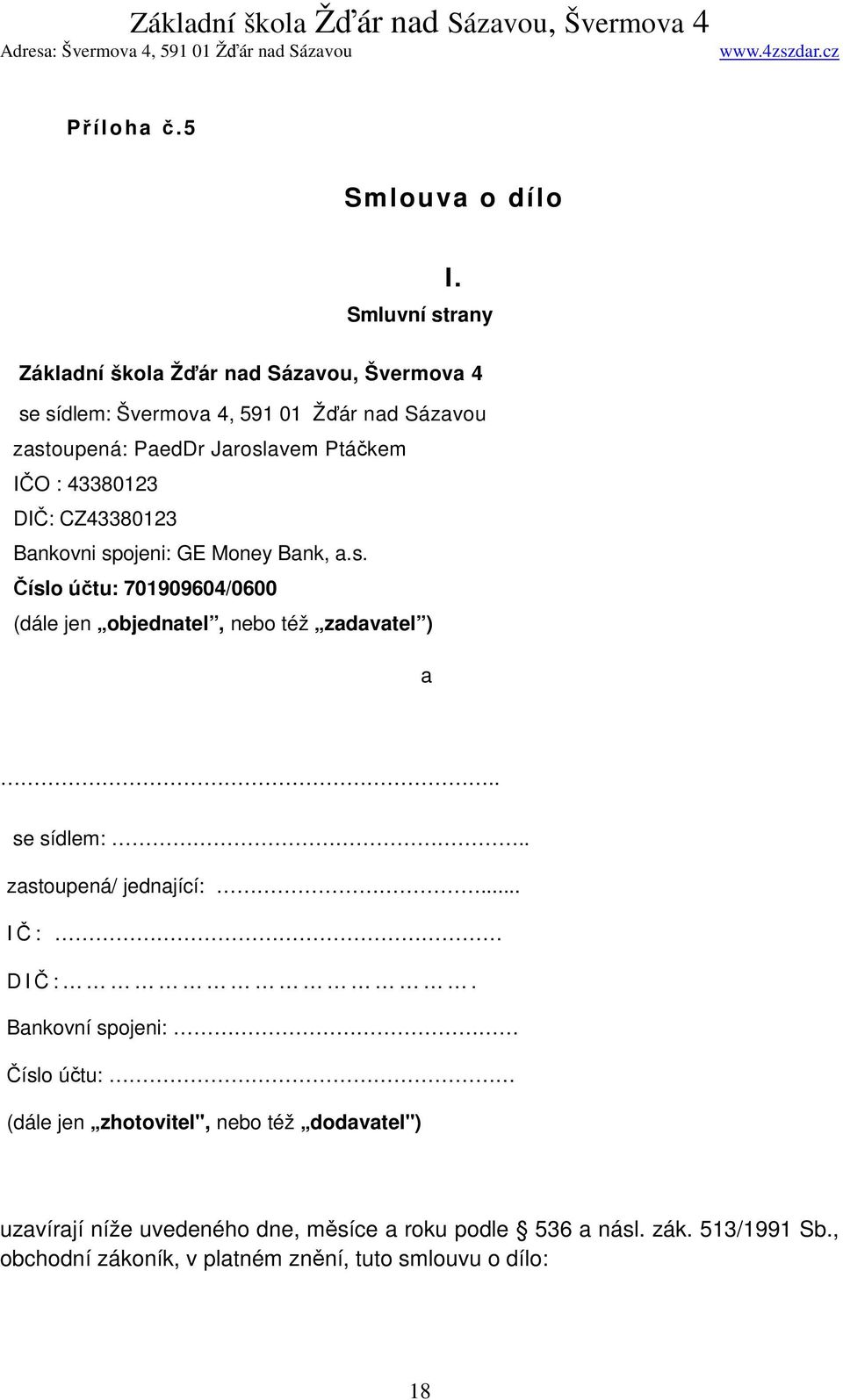 43380123 DIČ: CZ43380123 Bankovni spojeni: GE Money Bank, a.s. Číslo účtu: 701909604/0600 (dále jen objednatel, nebo též zadavatel ) a.. se sídlem:.