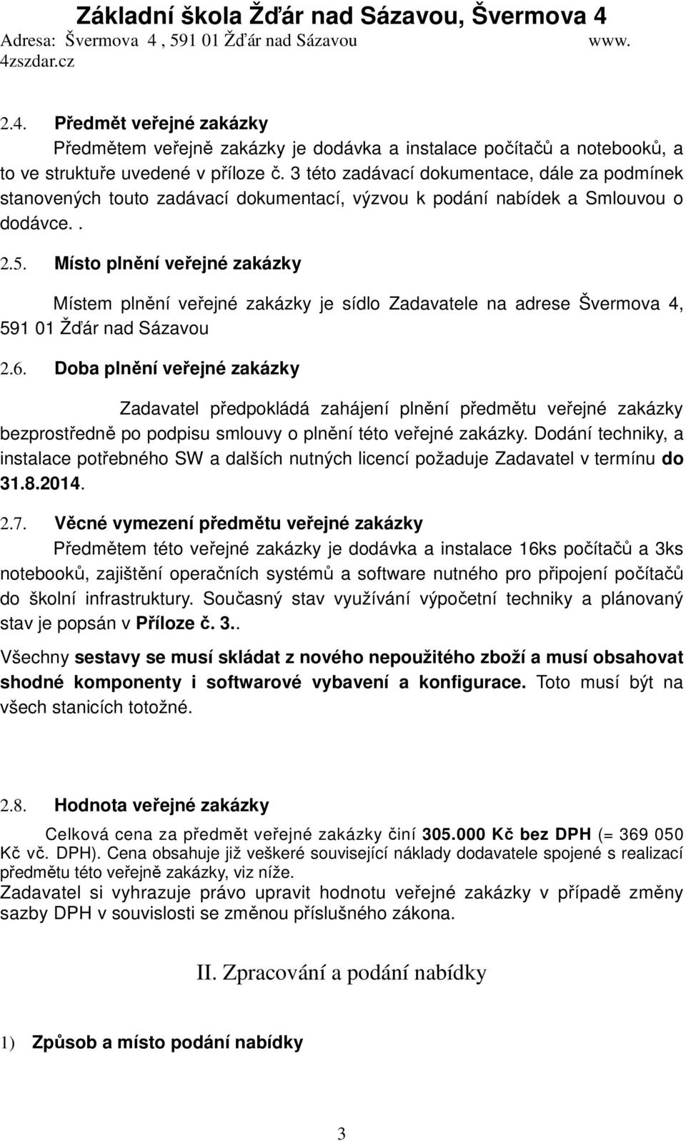 Místo plnění veřejné zakázky Místem plnění veřejné zakázky je sídlo Zadavatele na adrese Švermova 4, 591 01 Žďár nad Sázavou 2.6.