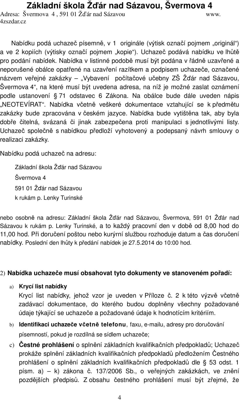 nad Sázavou, Švermova 4, na které musí být uvedena adresa, na níž je možné zaslat oznámení podle ustanovení 71 odstavec 6 Zákona. Na obálce bude dále uveden nápis NEOTEVÍRAT.