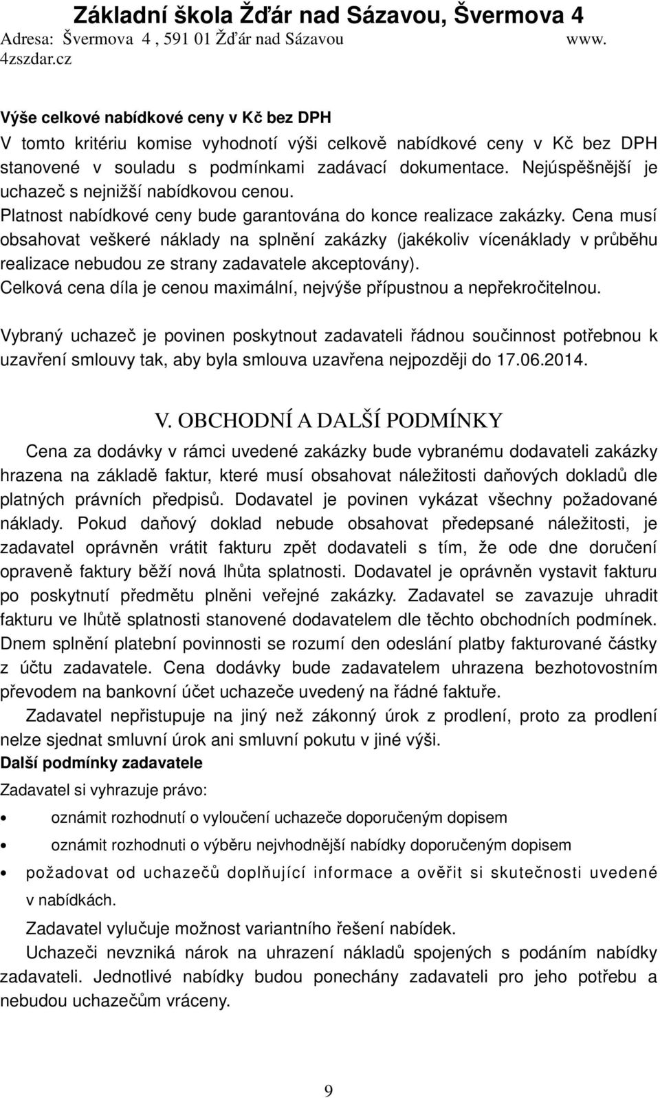 Cena musí obsahovat veškeré náklady na splnění zakázky (jakékoliv vícenáklady v průběhu realizace nebudou ze strany zadavatele akceptovány).