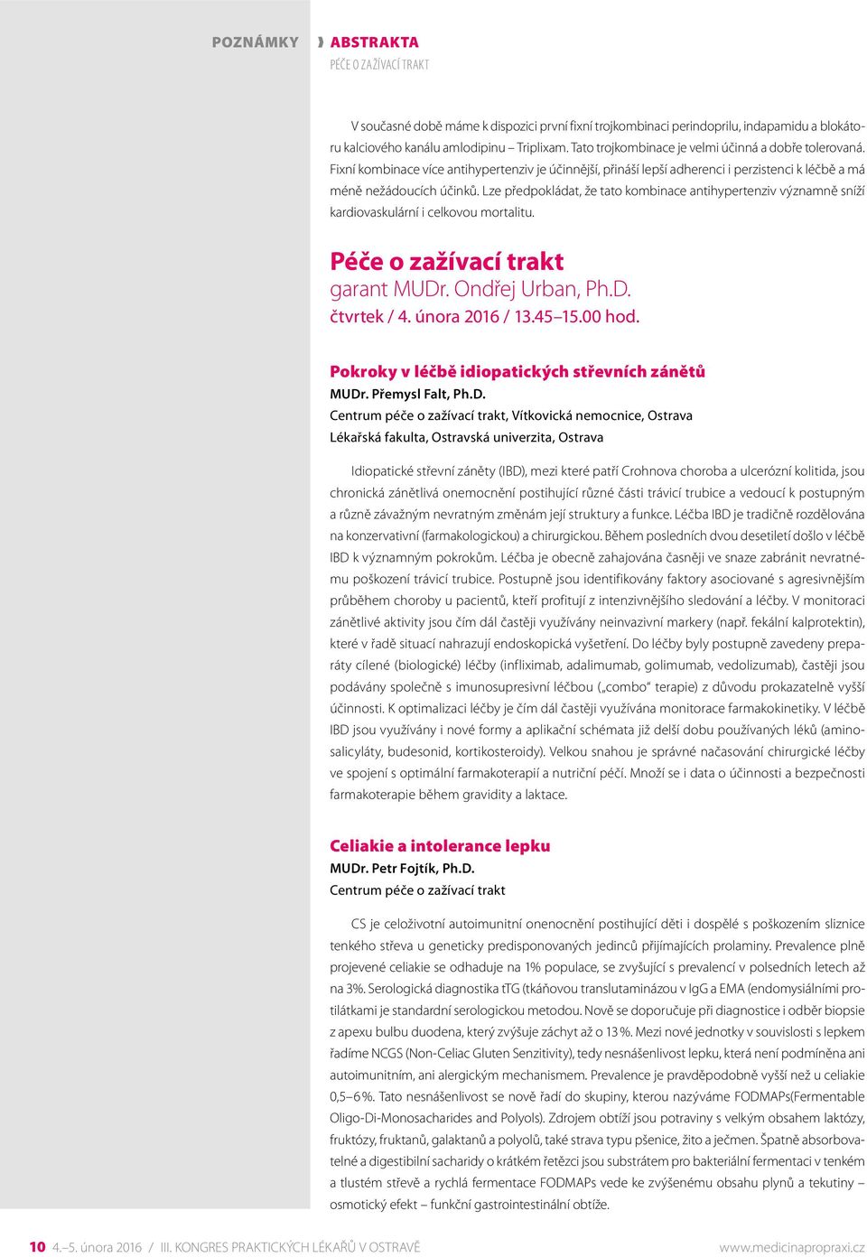 Lze předpokládat, že tato kombinace antihypertenziv významně sníží kardiovaskulární i celkovou mortalitu. Péče o zažívací trakt garant MUDr. Ondřej Urban, Ph.D. čtvrtek / 4. února 2016 / 13.45 15.