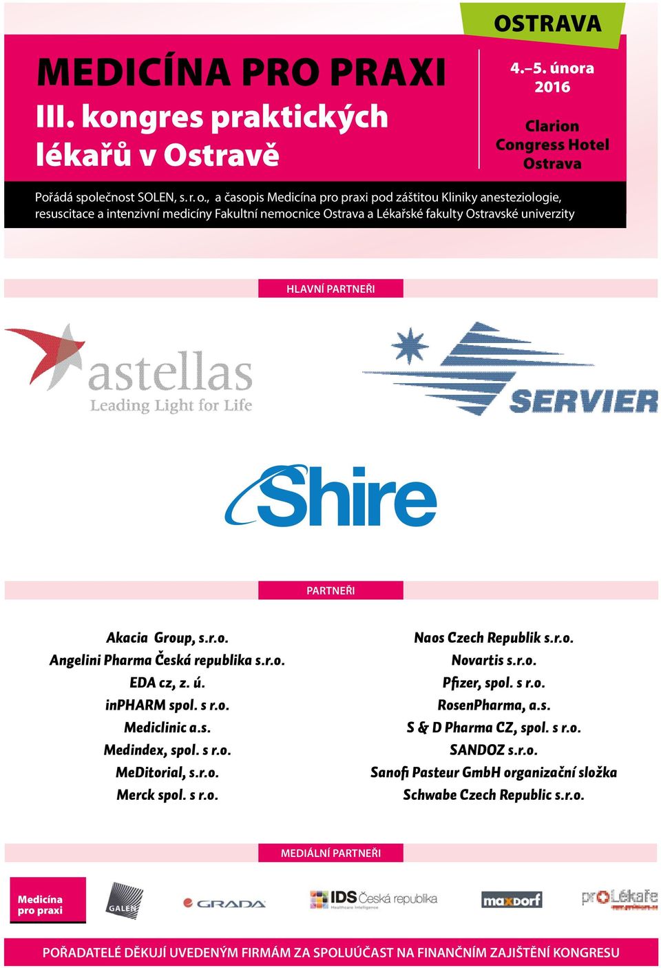 Akacia Group, s.r.o. Angelini Pharma Česká republika s.r.o. EDA cz, z. ú. inpharm spol. s r.o. Mediclinic a.s. Medindex, spol. s r.o. MeDitorial, s.r.o. Merck spol. s r.o. Naos Czech Republik s.r.o. Novartis s.