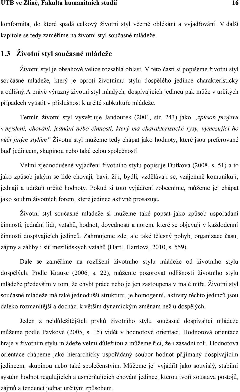 a právě výrazný životní styl mladých, dospívajících jedinců pak může v určitých případech vyústit v příslušnost k určité subkultuře mládeže. Termín životní styl vysvětluje Jandourek (2001, str.