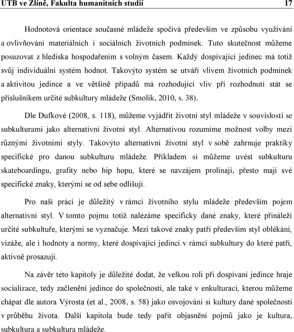 Takovýto systém se utváří vlivem životních podmínek a aktivitou jedince a ve většině případů má rozhodující vliv při rozhodnutí stát se příslušníkem určité subkultury mládeže (Smolík, 2010, s. 38).