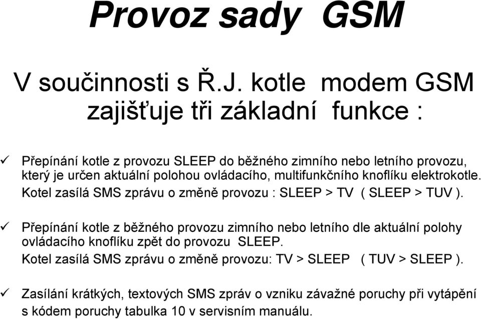 ovládacího, multifunkčního knoflíku elektrokotle. Kotel zasílá SMS zprávu o změně provozu : SLEEP > TV ( SLEEP > TUV ).