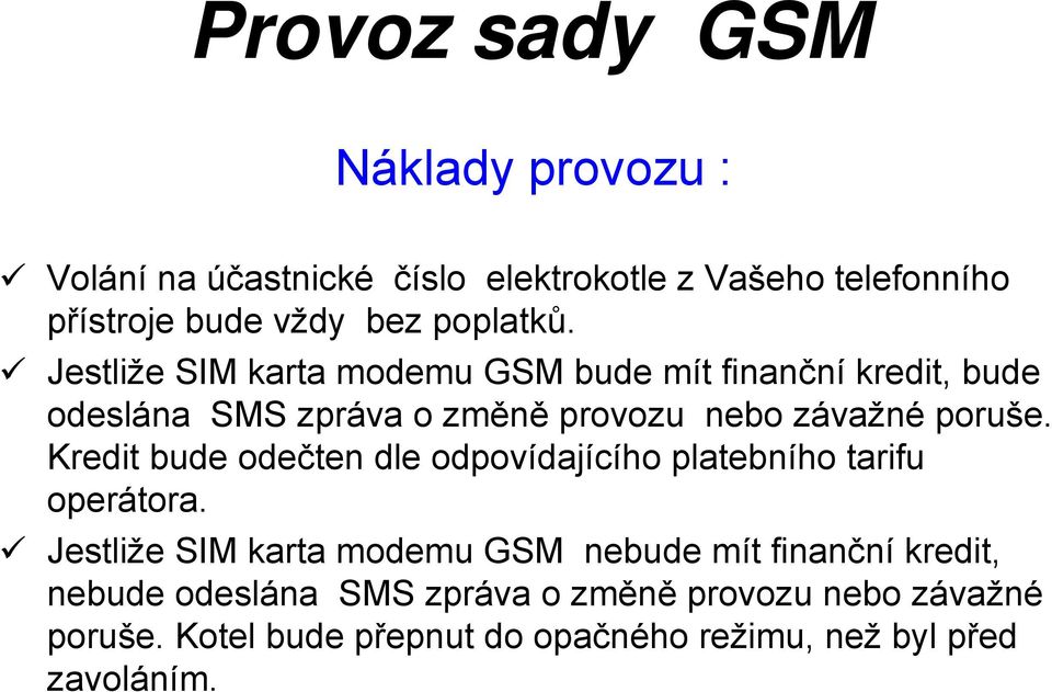 Jestliže SIM karta modemu GSM bude mít finanční kredit, bude odeslána SMS zpráva o změně provozu nebo závažné poruše.