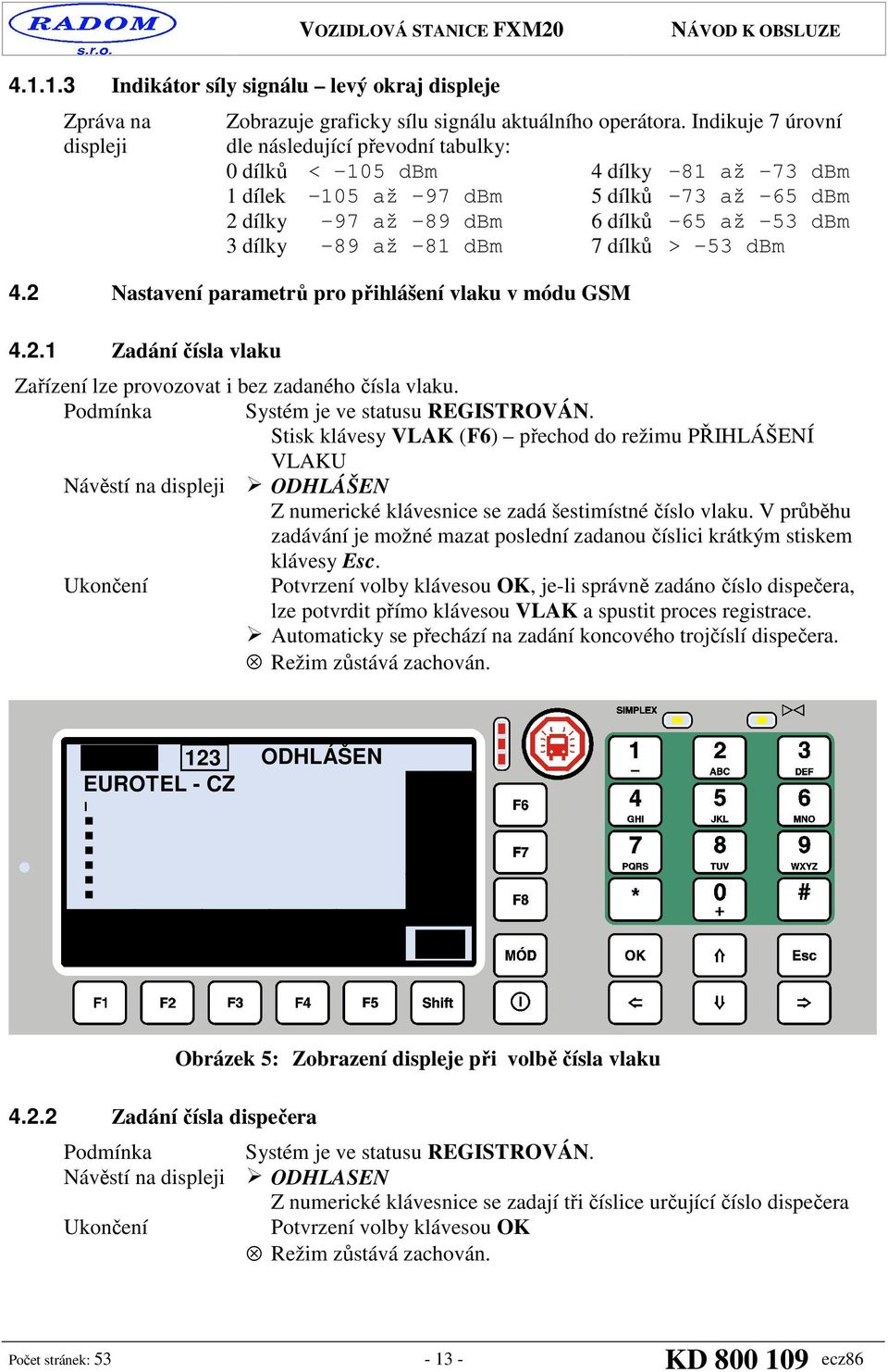 až -81 dbm 7 dílků > -53 dbm 4.2 Nastavení parametrů pro přihlášení vlaku v módu GSM 4.2.1 Zadání čísla vlaku Zařízení lze provozovat i bez zadaného čísla vlaku.