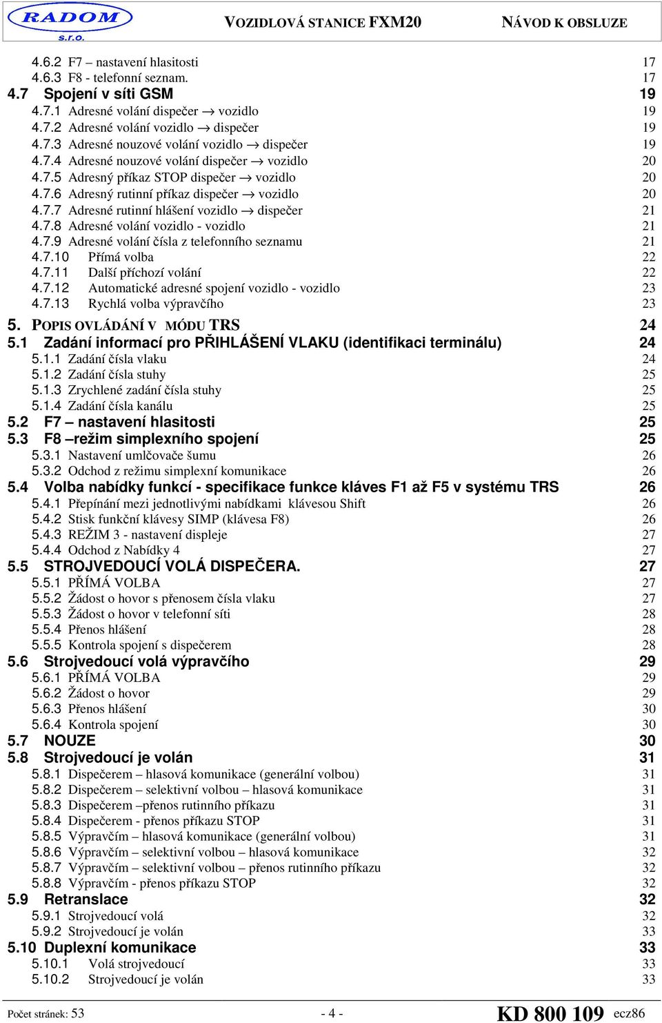 7.9 Adresné volání čísla z telefonního seznamu 21 4.7.10 Přímá volba 22 4.7.11 Další příchozí volání 22 4.7.12 Automatické adresné spojení vozidlo - vozidlo 23 4.7.13 Rychlá volba výpravčího 23 5.