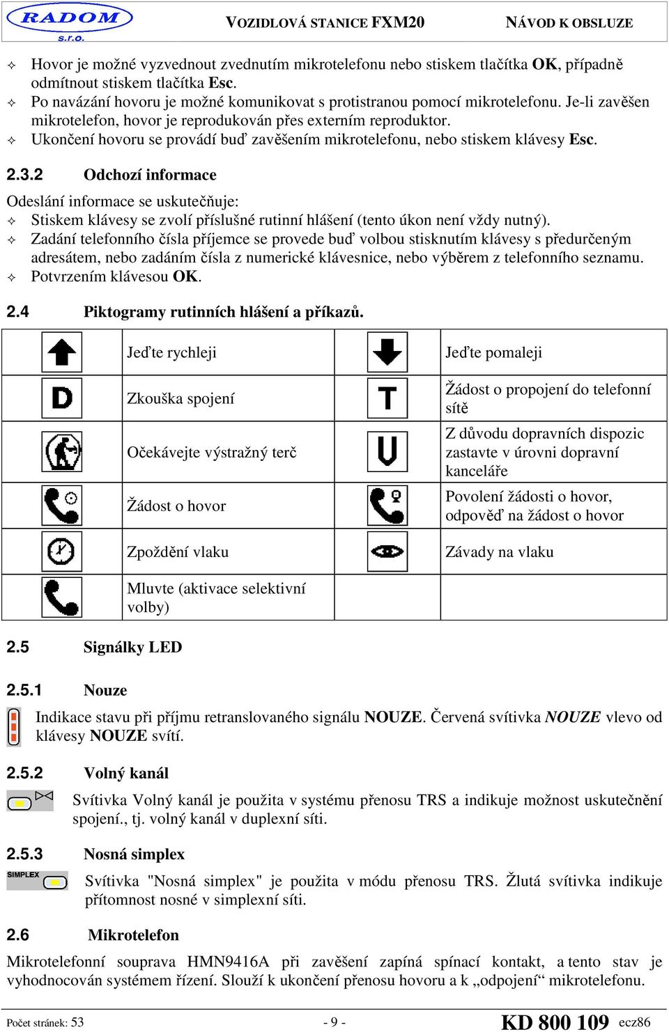 2 Odchozí informace Odeslání informace se uskutečňuje: Stiskem klávesy se zvolí příslušné rutinní hlášení (tento úkon není vždy nutný).