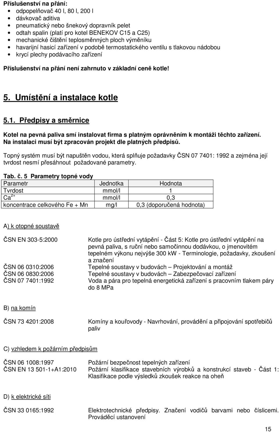 Umístění a instalace kotle 5.1. Předpisy a směrnice Kotel na pevná paliva smí instalovat firma s platným oprávněním k montáži těchto zařízení.