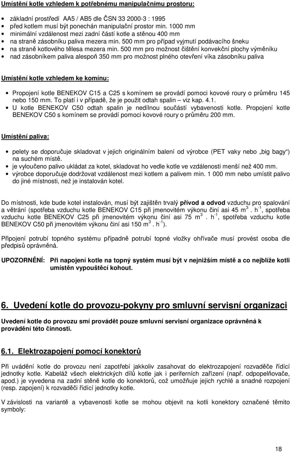 500 mm pro možnost čištění konvekční plochy výměníku nad zásobníkem paliva alespoň 350 mm pro možnost plného otevření víka zásobníku paliva Umístění kotle vzhledem ke komínu: Propojení kotle BENEKOV